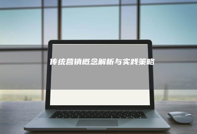 传统营销：概念解析与实践策略